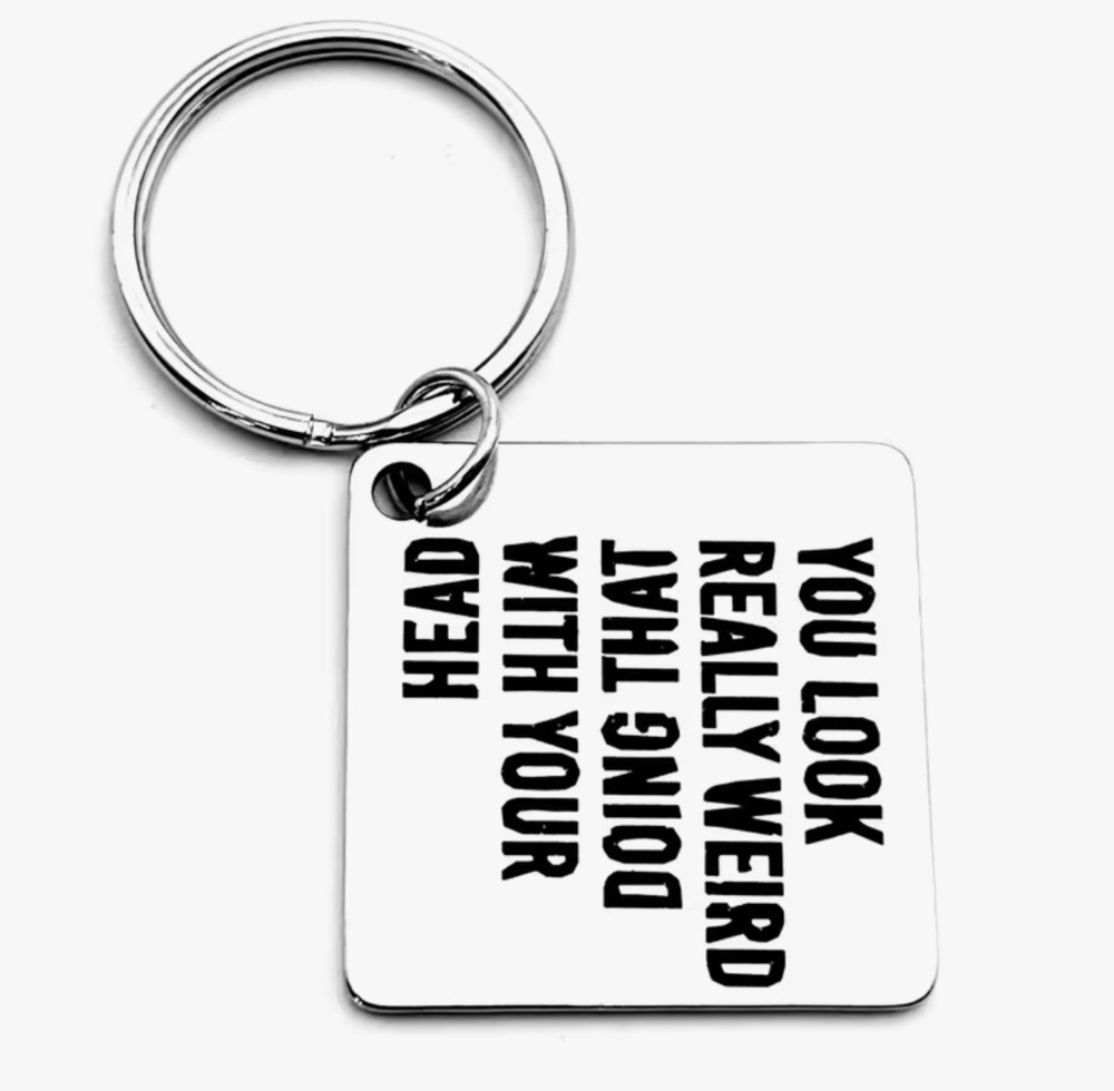 3/$25 You Look Really Weird Doing That With Your Head Stainless Steel Keychain